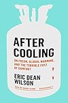 After Cooling: On Freon, Global Warming, and the Terrible Cost of Comfort