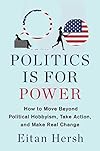 Politics Is for Power: How to Move Beyond Political Hobbyism, Take Action, and Make Real Change