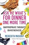Ask Me Whats For Dinner One More Time Inappropriate Thoughts On Motherhood