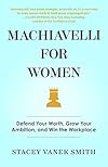 Machiavelli for Women: Defend Your Worth, Grow Your Ambition, and Win the Workplace