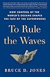 To Rule the Waves: How Control of the World's Oceans Shapes the Fate of the Superpowers