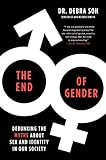The End Of Gender Debunking The Myths About Sex And Identity In Our Society
