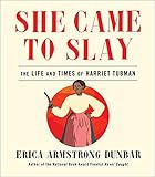 She Came To Slay The Life And Times Of Harriet Tubman