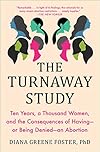 The Turnaway Study: Ten Years, a Thousand Women, and the Consequences of Having or Being Denied an Abortion