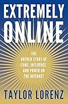 Extremely Online: The Untold Story of Fame, Influence, and Power on the Internet