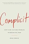 Complicit: How Our Culture Enables Misbehaving Men