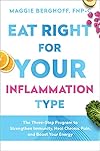 Eat Right for Your Inflammation Type: The Three-Step Program to Strengthen Immunity, Heal Chronic Pain, and Boost Your Energy