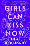 Girls Can Kiss Now: Essays
