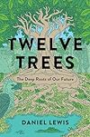 Twelve Trees: The Deep Roots of Our Future