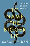 To Name the Bigger Lie: A Memoir in Two Stories