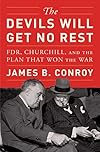 The Devils Will Get No Rest: FDR, Churchill, and the Plan That Won the War