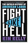 Fight Like Hell: The Untold History of American Labor