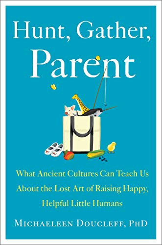 Hunt, Gather, Parent by Michaeleen Doucleff