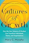 Cultures of Growth: How the New Science of Mindset Can Transform Individuals, Teams, and Organizations