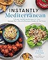 Instantly Mediterranean: Vibrant, Satisfying Recipes for Your Instant Pot®, Electric Pressure Cooker, and Air Fryer: A Cookbook