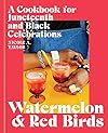 Watermelon and Red Birds: A Cookbook for Juneteenth and Black Celebrations