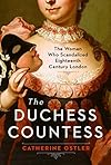 The Duchess Countess: The Woman Who Scandalized Eighteenth-Century London