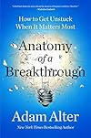 Anatomy of a Breakthrough: How to Get Unstuck When It Matters Most