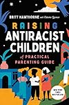 Raising Antiracist Children: A Practical Parenting Guide