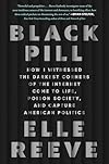 Black Pill: How I Witnessed the Darkest Corners of the Internet Come to Life, Poison Society, and Capture American Politics