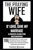The Praying Wife O Lord Save My Marriage A Prayer Guide For Restoration 186 Prayer Points To Save Your Marriage From Yourself Husband The And Divorce The Praying Wife Series