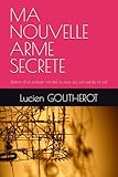 Ma Nouvelle Arme Secrete: (lettres D'un Policier Retrait%C3%A9 %C3%A0 Ceux Qui Ont Perdu La Foi)