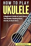 How To Play Ukulele A Beginners Guide To Learn About The Ukulele Reading Music Chords Much More