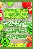 Vegetarian Keto Diet For Beginners Top 55 Amazing And Simple Recipes In One Ketogenic Cookbook Any Recipes On Your Choice For Any Meal Time With Calories And Carbs And Vegan Replacements