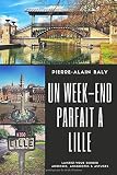 Un Weekend Parfait Lille Laissezvous Guider Adresses Anecdotes Astuces Edition 2018