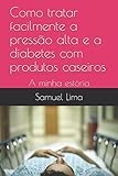 Como Tratar Facilmente A Presso Alta E A Diabetes Com Produtos Caseiros A Minha Estria