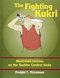 The Fighting Kukri Illustrated Lessons On The Gurkha Combat Knife