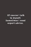 Of Course I Talk To Myself Sometimes I Need Expert Advice Lined Notebook