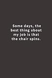 Some Days The Best Thing About My Job Is That The Chair Spins Lined Notebook