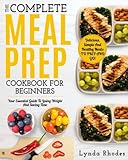 Meal Prep The Complete Meal Prep Cookbook For Beginners Your Essential Guide To Losing Weight And Saving Time Delicious Simple And Healthy Meals To Prep And Go