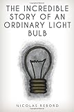 The Incredible Story Of An Ordinary Light Bulb