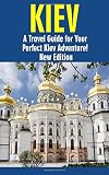 Kiev A Travel Guide For Your Perfect Kiev Adventure New Edition Written By Local Ukrainian Travel Expert Kiev Ukraine Travel Guide Belarus Travel Guide