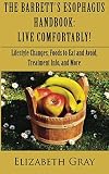 The Barretts Esophagus Handbook Live Comfortably Lifestyle Changes Foods To Eat And Avoid Treatment Info And More