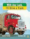 With Any Luck I'll Drive a Truck
