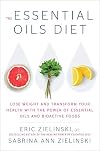 The Essential Oils Diet: Lose Weight and Transform Your Health with the Power of Essential Oils and Bioactive Foods