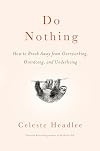 Do Nothing: How to Break Away from Overworking, Overdoing, and Underliving