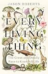 Every Living Thing: The Great and Deadly Race to Know All Life