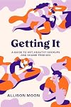 Getting It: A Guide to Hot, Healthy Hookups and Shame-Free Sex