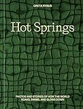 Hot Springs: Photos and Stories of How the World Soaks, Swims, and Slows Down