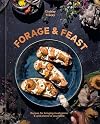 Forage & Feast: Recipes for Bringing Mushrooms & Wild Plants to Your Table: A Cookbook