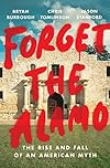 Forget the Alamo: The Rise and Fall of an American Myth