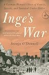 Inge's War: A German Woman's Story of Family, Secrets, and Survival Under Hitler