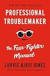 Professional Troublemaker: The Fear-Fighter Manual