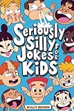 Seriously Silly Jokes For Kids Joke Book For Boys And Girls Ages 712