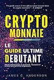 Cryptomonnaie Le Guide Ultime Du Dbutant Pour Apprendre Investir Trader Et Miner Les Cryptomonnaies
