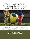 Winning Sports Betting Strategies With Betaminic Big Data Tools For Football Betting Systems A Stepbystep Guide To Using The Betamin Builder Data Winning Strategies In The Colossus21 System